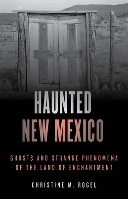 Le Nouveau Mexique hanté : Fantômes et phénomènes étranges du pays de l'enchantement - Haunted New Mexico: Ghosts and Strange Phenomena of the Land of Enchantment