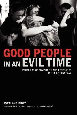 Good People in an Evil Time : Portraits de la complicité et de la résistance dans la guerre de Bosnie - Good People in an Evil Time: Portraits of Complicity and Resistance in the Bosnian War