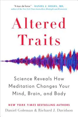 Traits modifiés : La science révèle comment la méditation change votre esprit, votre cerveau et votre corps. - Altered Traits: Science Reveals How Meditation Changes Your Mind, Brain, and Body