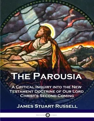 La Parousie : Une enquête critique sur la doctrine néo-testamentaire de la seconde venue de notre Seigneur le Christ - The Parousia: A Critical Inquiry into the New Testament Doctrine of Our Lord Christ's Second Coming