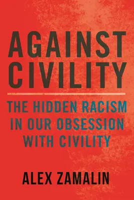 Contre la civilité : Le racisme caché dans notre obsession de la civilité - Against Civility: The Hidden Racism in Our Obsession with Civility