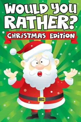 Préférez-vous ? Edition de Noël : Un livre d'activités familiales amusant pour les garçons et les filles âgés de 6, 7, 8, 9, 10, 11 et 12 ans - Stocking Stuffers for Kid - Would you Rather? Christmas Edition: A Fun Family Activity Book for Boys and Girls Ages 6, 7, 8, 9, 10, 11, & 12 Years Old - Stocking Stuffers for Kid