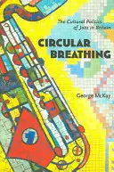 Circular Breathing : The Cultural Politics of Jazz in Britain (La respiration circulaire : la politique culturelle du jazz en Grande-Bretagne) - Circular Breathing: The Cultural Politics of Jazz in Britain