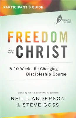 Freedom in Christ Participant's Guide : Un cours de discipulat de 10 semaines qui change la vie - Freedom in Christ Participant's Guide: A 10-Week Life-Changing Discipleship Course