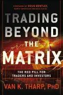 Trading Beyond the Matrix : La pilule rouge pour les traders et les investisseurs - Trading Beyond the Matrix: The Red Pill for Traders and Investors