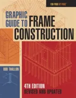 Guide graphique de la construction de charpentes : Quatrième édition, révisée et mise à jour - Graphic Guide to Frame Construction: Fourth Edition, Revised and Updated