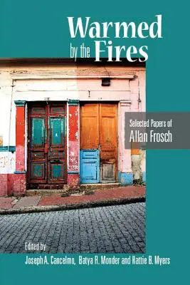 Réchauffé par les feux : Sélection d'articles d'Allan Frosch - Warmed by the Fires: Selected Papers of Allan Frosch