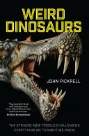 Dinosaures bizarres : les nouveaux fossiles étranges qui remettent en question tout ce que nous pensions savoir - Weird Dinosaurs: The Strange New Fossils Challenging Everything We Thought We Knew