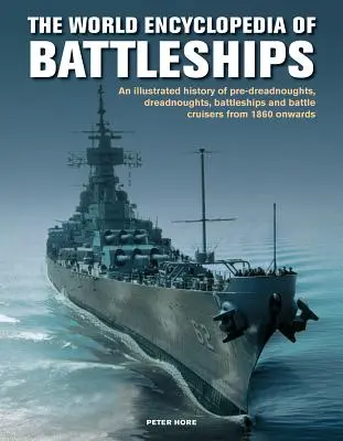 Battleships, World Encyclopedia of - Une histoire illustrée : pré-dreadnoughts, dreadnoughts, cuirassés et croiseurs de bataille à partir de 1860. - Battleships, World Encyclopedia of - An illustrated history: pre-dreadnoughts, dreadnoughts, battleships and battle cruisers from 1860 onwards, with