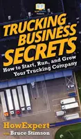 Les secrets de l'entreprise de camionnage : comment démarrer, gérer et développer votre entreprise de camionnage - Trucking Business Secrets: How to Start, Run, and Grow Your Trucking Company