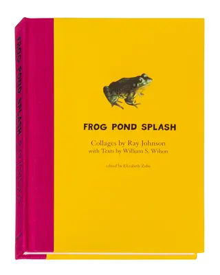 Ray Johnson et William S. Wilson : Frog Pond Splash : Collages de Ray Johnson avec des textes de William S. Wilson - Ray Johnson and William S. Wilson: Frog Pond Splash: Collages by Ray Johnson with Texts by William S. Wilson