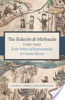 La Relacin de Michoacn (1539-1541) et la politique de représentation dans le Mexique colonial - The Relacin de Michoacn (1539-1541) and the Politics of Representation in Colonial Mexico