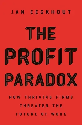 Le paradoxe du profit : comment les entreprises prospères menacent l'avenir du travail - The Profit Paradox: How Thriving Firms Threaten the Future of Work