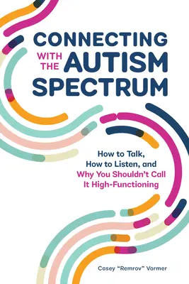 Se connecter au spectre de l'autisme : comment parler, comment écouter et pourquoi il ne faut pas l'appeler « haut-fonctionnement ». - Connecting with the Autism Spectrum: How to Talk, How to Listen, and Why You Shouldn't Call It High-Functioning