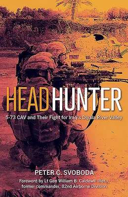 Chasseur de têtes : 5-73 Cav et leur combat pour la vallée de la rivière Diyala en Irak - Headhunter: 5-73 Cav and Their Fight for Iraq's Diyala River Valley