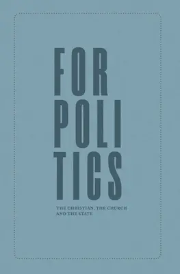 Pour la politique : Le chrétien, l'Eglise et l'Etat - For Politics: The Christian, the Church and the State