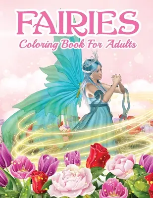 Le livre de coloriage des fées pour adultes : Le livre de coloriage des fées pour les femmes et les hommes avec des dessins relaxants et anti-stress. Inclut des dessins magiques - Fairies Coloring Book For Grown Ups: Beautiful Fairy Coloring Book For Women And Men With Relaxing And Stress Relief Designs. Includes Magical Designs