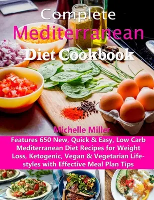 Complete Mediterranean Diet Cookbook : 650 nouvelles recettes rapides et faciles pour perdre du poids, cétogènes, végétaliennes et végétariennes. - Complete Mediterranean Diet Cookbook: Features 650 New, Quick & Easy, Low Carb Mediterranean Diet Recipes for Weight Loss, Ketogenic, Vegan & Vegetari