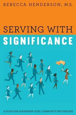 Servir avec importance : Un guide pour les personnes influentes au niveau de la direction de la communauté - Serving with Significance: A Guide for Leadership Level Community Influencers