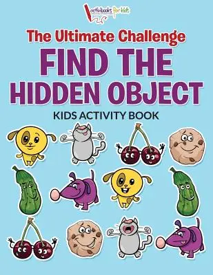 L'ultime défi : trouver les objets cachés - Cahier d'activités pour enfants - The Ultimate Challenge Find the Hidden Object Kids Activity Book