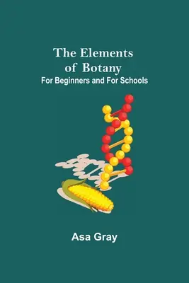 Les éléments de botanique : pour les débutants et les écoles - The Elements of Botany; For Beginners and For Schools