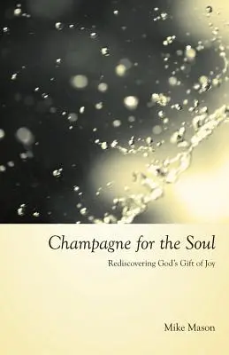 Champagne pour l'âme : Redécouvrir le don de la joie de Dieu - Champagne for the Soul: Rediscovering God's Gift of Joy