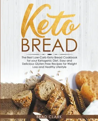 Keto Bread : Le meilleur livre de recettes de pain cétogène à faible teneur en glucides pour votre régime cétogène - Recettes faciles et rapides sans gluten pour la perte de poids et l'amélioration de la qualité de vie. - Keto Bread: The Best Low-Carb Keto Bread Cookbook for your Ketogenic Diet - Easy and Quick Gluten-Free Recipes for Weight Loss and