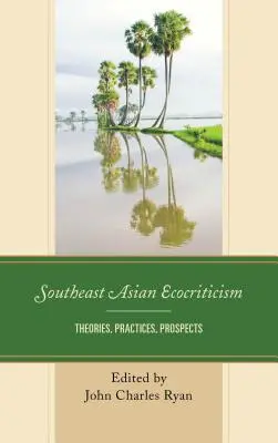 L'écocritique en Asie du Sud-Est : Théories, pratiques, perspectives - Southeast Asian Ecocriticism: Theories, Practices, Prospects