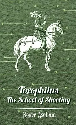 Toxophilus - L'école de tir (Série sur l'histoire du tir à l'arc) - Toxophilus - The School of Shooting (History of Archery Series)