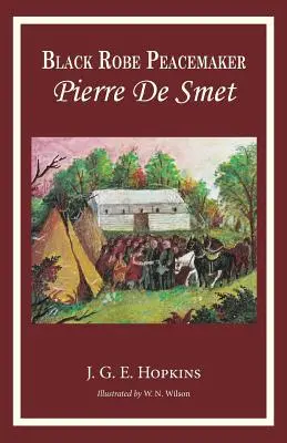 Le pacificateur Blackrobe : Pierre De Smet - Blackrobe Peacemaker: Pierre De Smet