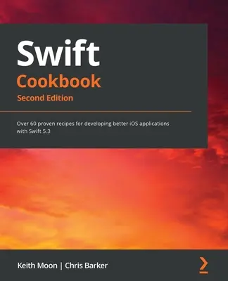 Livre de cuisine Swift.. : Plus de 60 recettes éprouvées pour développer de meilleures applications iOS avec Swift 5.3 - Swift Cookbook.: Over 60 proven recipes for developing better iOS applications with Swift 5.3
