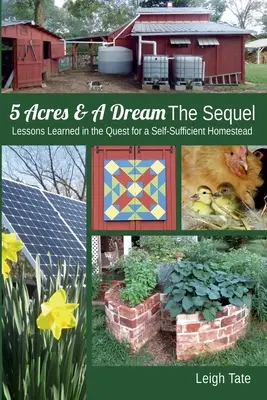 5 Acres & A Dream La suite : Leçons apprises dans la quête d'une ferme autosuffisante - 5 Acres & A Dream The Sequel: Lessons Learned in the Quest for a Self-Sufficient Homestead