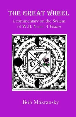 La Grande Roue : un commentaire sur le système de A Vision de W.B. Yeats - The Great Wheel: a commentary on the System of W.B. Yeats' A Vision