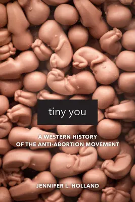 Tiny You : Une histoire occidentale du mouvement contre l'avortement - Tiny You: A Western History of the Anti-Abortion Movement