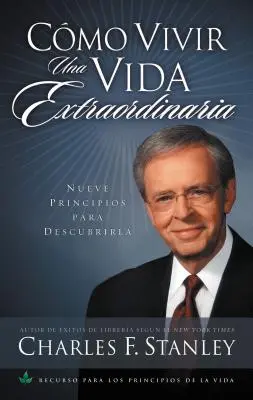 Cmo Vivir Una Vida Extraordinaria : Nueve Principios Para Descubrirla = Vivre une vie extraordinaire - Cmo Vivir Una Vida Extraordinaria: Nueve Principios Para Descubrirla = Living the Extraordinary Life