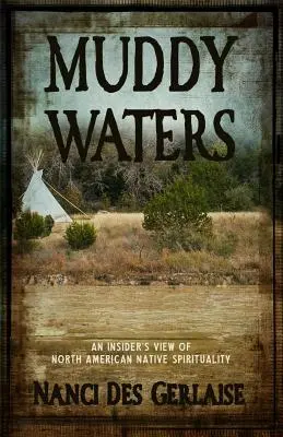 Muddy Waters : Un regard de l'intérieur sur la spiritualité des Indiens d'Amérique du Nord - Muddy Waters: An Insider's View of North American Native Spirituality