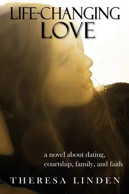 L'amour qui change la vie : Un roman sur les rencontres, la cour, la famille et la foi. - Life-Changing Love: A novel about dating, courtship, family, and faith.