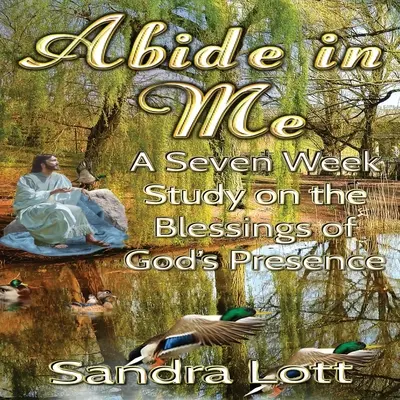 Étude biblique Abide in Me : Une étude de sept semaines sur les bénédictions de la présence de Dieu - Abide in Me Bible Study: A Seven Week Study on the Blessings of God's Presence