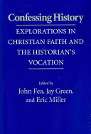 Confesser l'histoire : Exploration de la foi chrétienne et de la vocation de l'historien - Confessing History: Explorations in Christian Faith and the Historian's Vocation