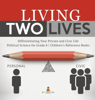 Vivre deux vies : Différencier sa vie privée et sa vie civique - Sciences politiques pour la 6e année - Livres de référence pour enfants - Living Two Lives: Differentiating Your Private and Civic Life - Political Science for Grade 6 - Children's Reference Books