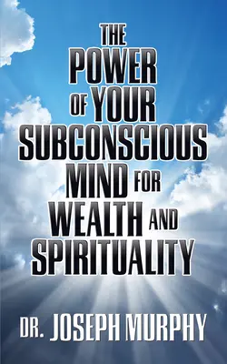 Le pouvoir de votre subconscient pour la richesse et la spiritualité - The Power of Your Subconscious Mind for Wealth and Spirituality