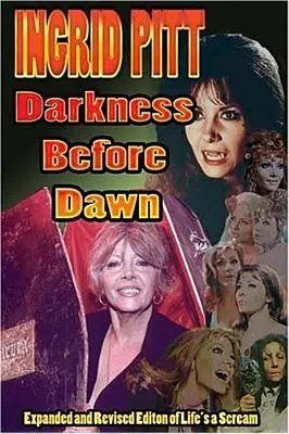 Ingrid Pitt : Darkness Before Dawn L'autobiographie revue et augmentée de Life's a Scream - Ingrid Pitt: Darkness Before Dawn The Revised and Expanded Autobiography of Life's a Scream