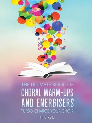 Le livre ultime d'échauffements choraux et d'énergisants : Pour booster votre chorale - The Ultimate Book of Choral Warm-Ups and Energisers: Turbo Charge Your Choir