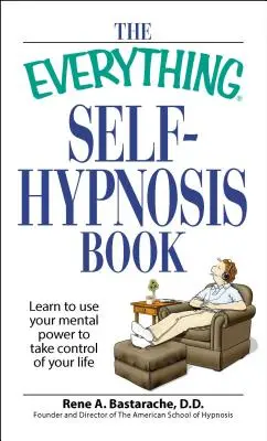 Le livre de l'auto-hypnose : Apprenez à utiliser votre pouvoir mental pour prendre le contrôle de votre vie - The Everything Self-Hypnosis Book: Learn to Use Your Mental Power to Take Control of Your Life