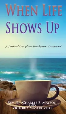 Quand la vie se présente : un dévotionnel pour le développement des disciplines spirituelles - When Life Shows Up: A Spiritual Disciplines Development Devotional