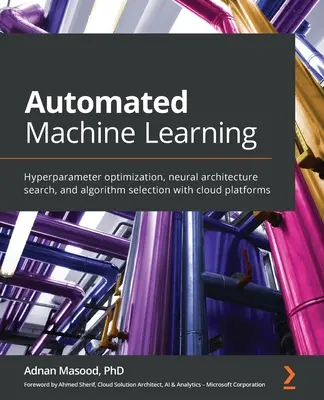 Apprentissage automatique de la machine : Optimisation des hyperparamètres, recherche d'architecture neuronale et sélection d'algorithmes avec des plateformes en nuage - Automated Machine Learning: Hyperparameter optimization, neural architecture search, and algorithm selection with cloud platforms