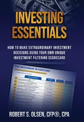L'essentiel de l'investissement : Comment prendre des décisions d'investissement extraordinaires en utilisant votre propre carte de pointage de filtrage d'investissement unique - Investing Essentials: How To Make Extraordinary Investment Decisions Using Your Own Unique Investment Filtering Scorecard