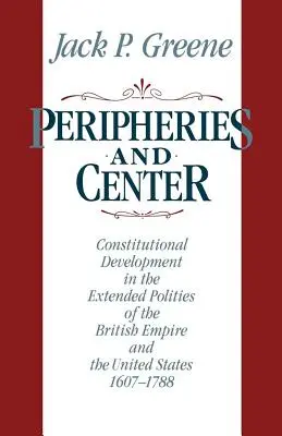 Périphéries et centre : Le développement constitutionnel dans les entités étendues de l'Empire britannique et des États-Unis, 1607-1788 - Peripheries and Center: Constitutional Development in the Extended Polities of the British Empire and the United States, 1607-1788