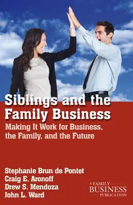 Les frères et sœurs et l'entreprise familiale : Les frères et sœurs et l'entreprise familiale : pour un bon fonctionnement de l'entreprise, de la famille et de l'avenir - Siblings and the Family Business: Making It Work for Business, the Family, and the Future