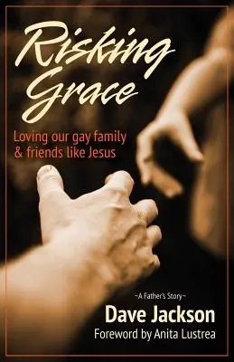 Risquer la grâce, aimer notre famille et nos amis homosexuels comme Jésus - Risking Grace, Loving Our Gay Family and Friends Like Jesus